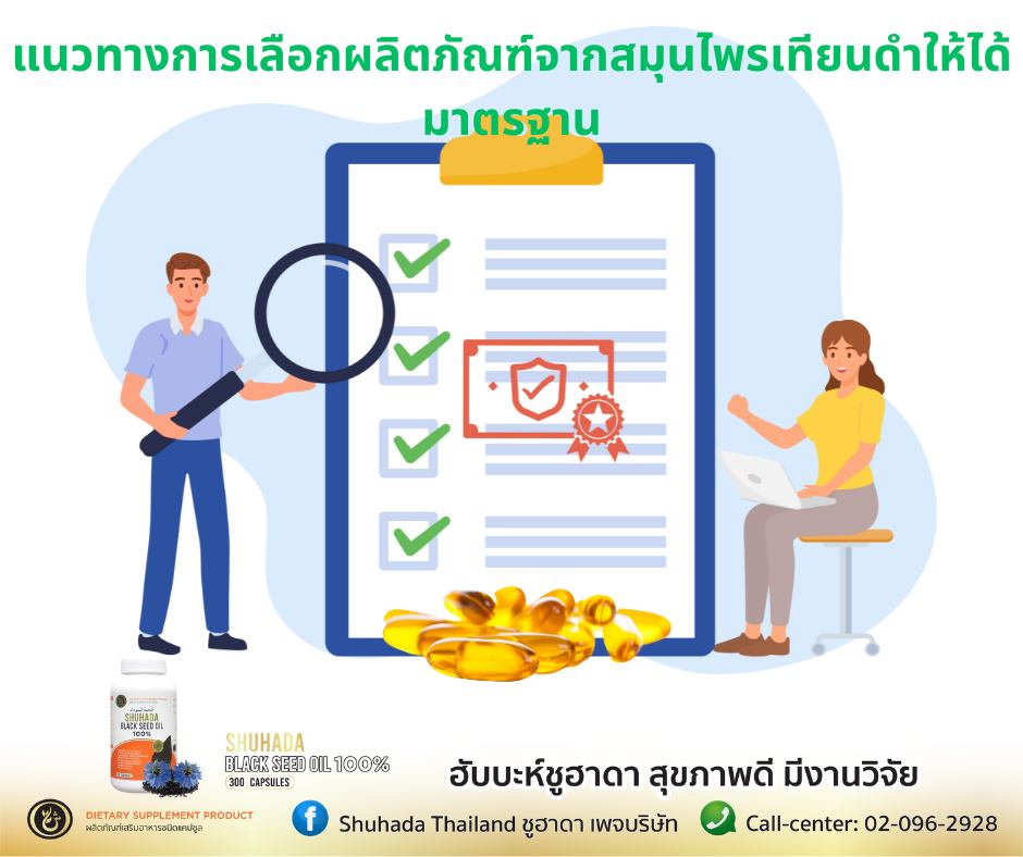 ข้อพิจารณาในการเลือกใช้ผลิตภัณฑ์ Thymoquinone
1. ปริมาณ Thymoquinone ต้อง “ชัดเจน” อย่างน้อยควรมี 1.5% ขึ้นไป ผลิตภัณฑ์เกรดยาอาจมีสูงถึง 5–10%
ถ้าไม่ระบุปริมาณ TQ เลย = ยังไม่น่าเชื่อถือ
2. สกัดด้วยวิธีที่ปลอดภัย Cold-pressed หรือ Supercritical CO₂ คือมาตรฐานที่รักษาสารดีไว้ หลีกเลี่ยงที่ใช้สารเคมี เช่น Hexane หากไม่มีใบรับรองความปลอดภัย
3. มี COA (ใบรับรองการวิเคราะห์จากแล็บ) ระบุค่า TQ, การทดสอบโลหะหนัก, เชื้อรา, และความบริสุทธิ์
หากไม่มี COA ไม่ควรใช้ระยะยาว
4. แหล่งวัตถุดิบคุณภาพสูง เทียนดำจาก อียิปต์ ตุรกี อินเดียตอนเหนือ ถือว่ามีปริมาณ TQ สูงกว่าหลายแหล่งทั่วโลก
5. รูปแบบที่ดูดซึมดี softgel, น้ำมันพร้อมปิดแสง, หรือร่วมกับพาหะไขมัน หลีกเลี่ยงผงแคปซูลที่ไม่มีสารช่วยดูดซึม (เช่นน้ำมัน)